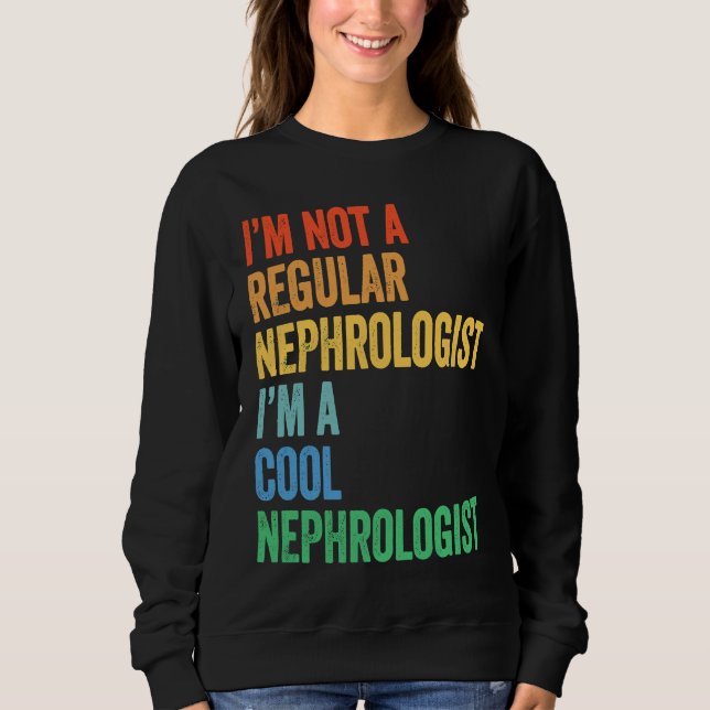 I'm Not A Regular Nephrologist I'm A Cool Nephrolo Sweatshirt (Vorderseite)