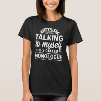 I'm Not Alking To Myself It's Called Monolouge The T-Shirt