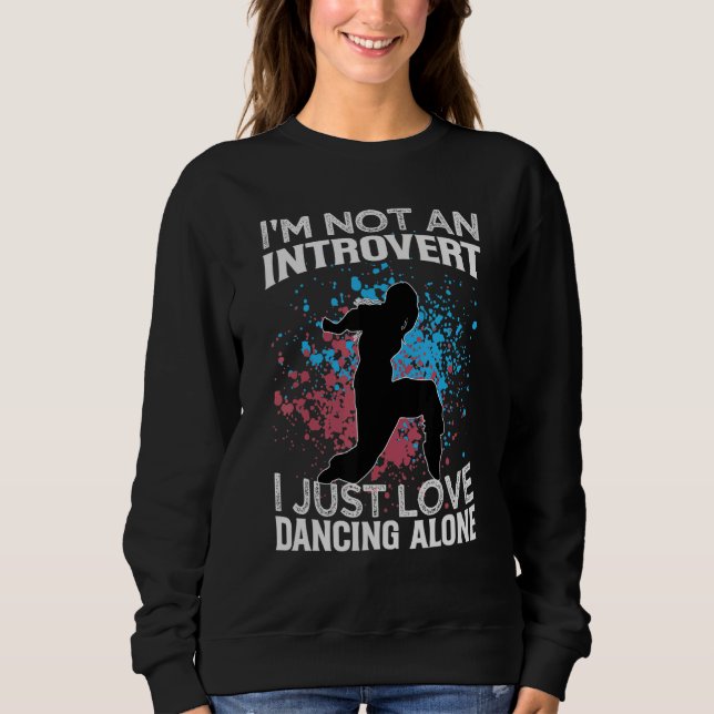 I'm Not An Introvert I Just Love Dancing Alone   D Sweatshirt (Vorderseite)