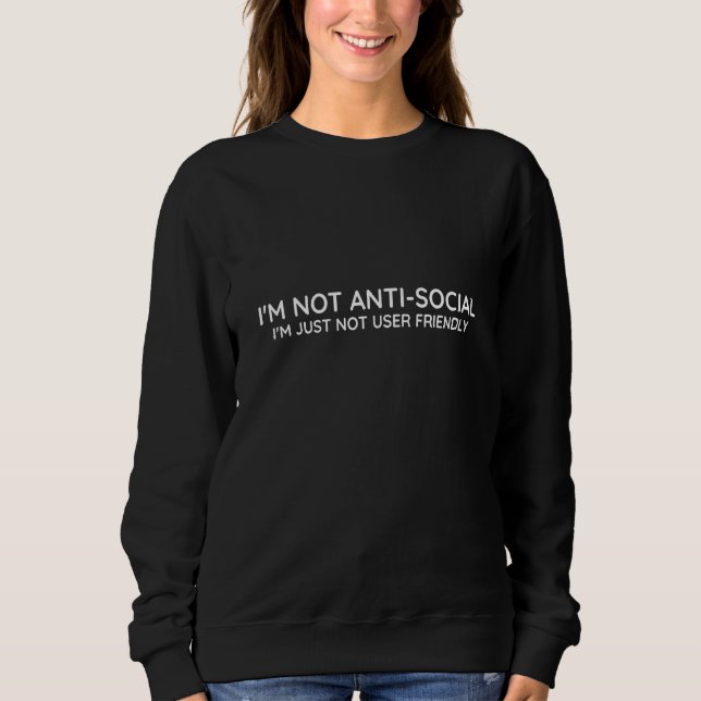 I'm Not Anti social I'm Just Not User Friendly   2 Sweatshirt (Vorderseite)