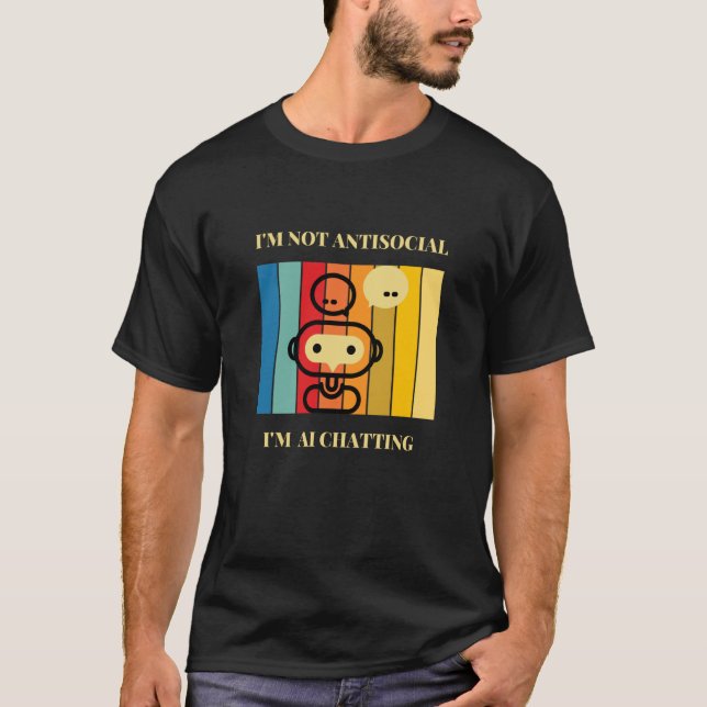 I'm not Antisocial I'm AI chatting Artificial inte T-Shirt (Vorderseite)
