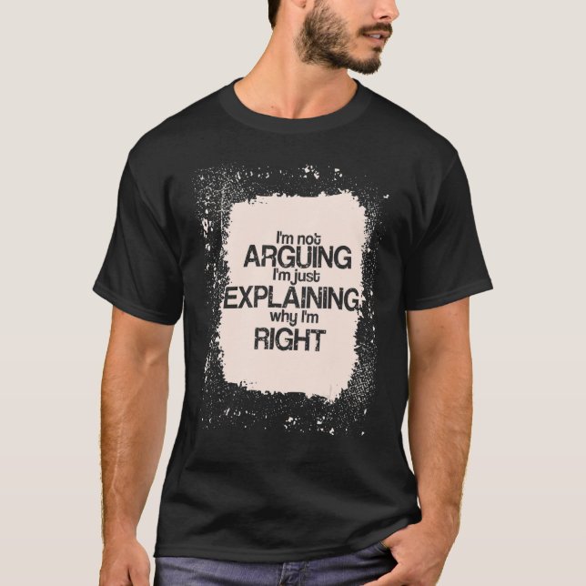 I'm Not Arguing I'm just Explaining I'm Right   Sa T-Shirt (Vorderseite)