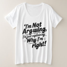 "I'm Not Arguing, I'm Just Explaining Why I'm Righ Große Größe T-Shirt
