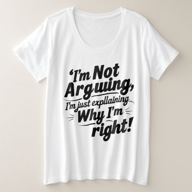 "I'm Not Arguing, I'm Just Explaining Why I'm Righ Große Größe T-Shirt (Design vorne)