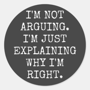 I'm Not Arguing I'm Just Explaining Why I'm Right. Runder Aufkleber