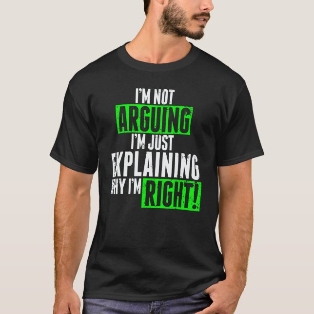 I'm Not Arguing I'm Just Explaining Why I'm Right  T-Shirt (Vorderseite)