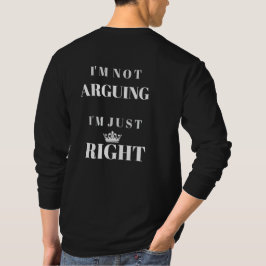 I'm Not Arguing I'm Just Right Quote Art T-Shirt