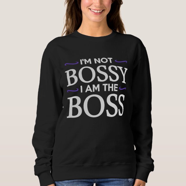 I'm Not Bossy I Am The Boss Sweatshirt (Vorderseite)