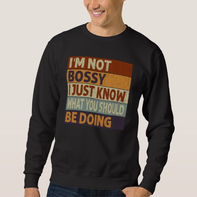 I'm Not Bossy I Just Know What You Should Be Doing Sweatshirt (Vorderseite)