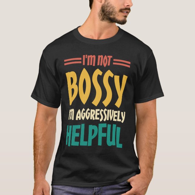 I'm Not Bossy I'm Aggressively Helpful  2 T-Shirt (Vorderseite)