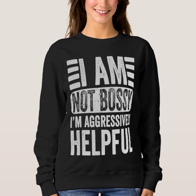 I'm Not Bossy I'm Aggressively Helpful Sarcastic   Sweatshirt (Vorderseite)