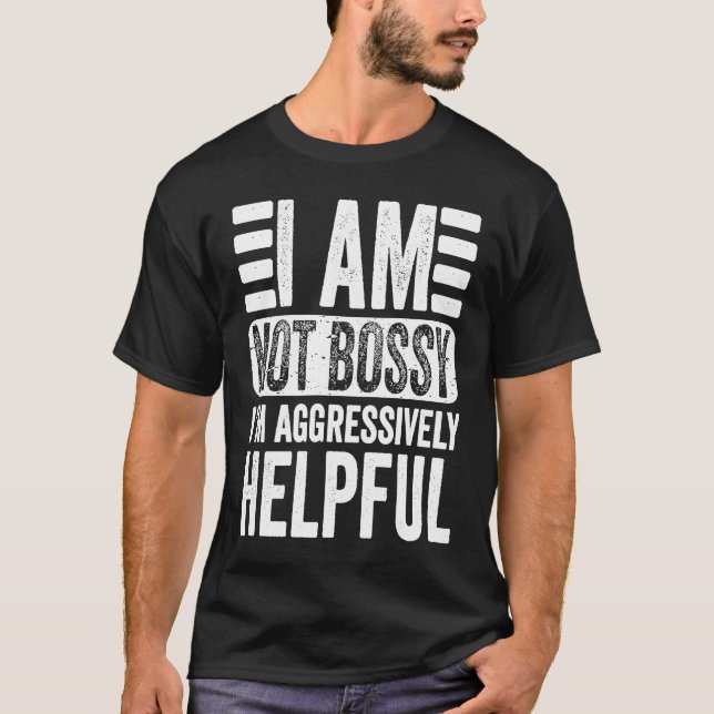 I'm Not Bossy I'm Aggressively Helpful Sarcastic   T-Shirt (Vorderseite)