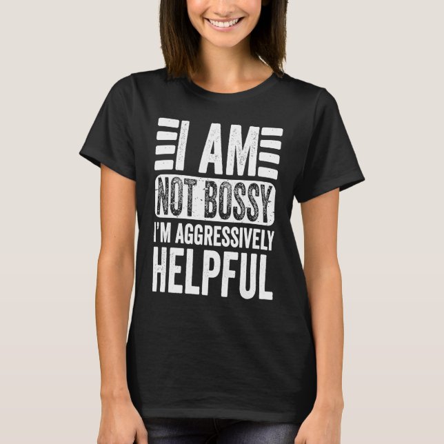 I'm Not Bossy I'm Aggressively Helpful Sarcastic   T-Shirt (Vorderseite)