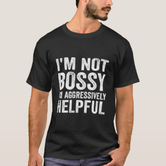 I'M Not Bossy I'M Aggressively Helpful Sayings T-Shirt