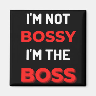 I'm Not Bossy I'm The Boss Magnet
