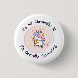 I'm Not Chronically Ill, I'm Medically Facinating Button