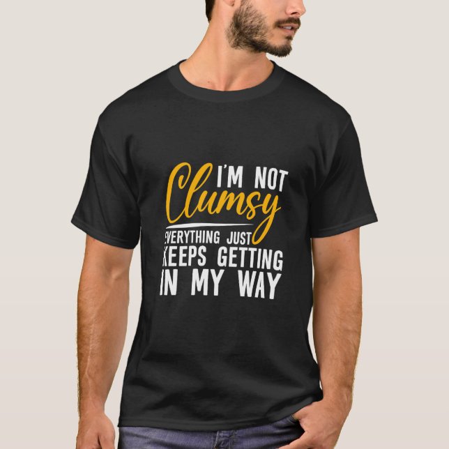 I'm Not Clumsy  Everything Just Keeps Getting In M T-Shirt (Vorderseite)