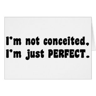 I'm Not Conceited, i'm Just Perfect