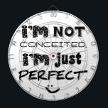 I'm Not Conceited, i'm Just Perfect Dartscheibe<br><div class="desc">Humorer Slogan,  um die Menschen lassen,  wissen,  wie Sie sich selbst fühlen. :</div>