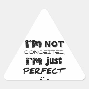 I'm Not Conceited, i'm Just Perfect Dreieckiger Aufkleber