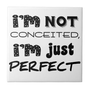 I'm Not Conceited, i'm Just Perfect Fliese
