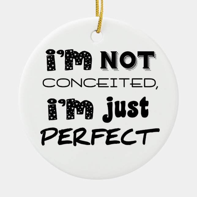 I'm Not Conceited, i'm Just Perfect Keramik Ornament (Vorne)