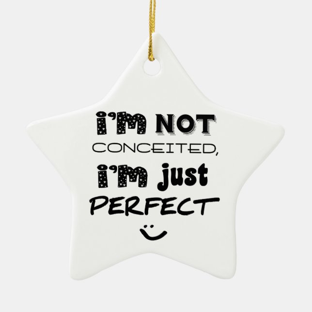 I'm Not Conceited, i'm Just Perfect Keramik Ornament (Vorne)