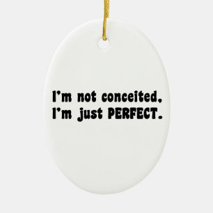I'm Not Conceited, i'm Just Perfect Keramikornament