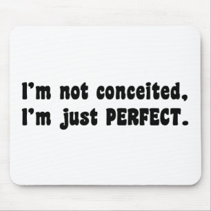 I'm Not Conceited, i'm Just Perfect Mousepad