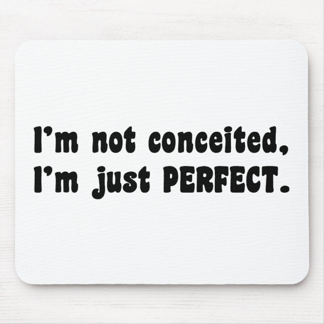 I'm Not Conceited, i'm Just Perfect Mousepad (Vorne)