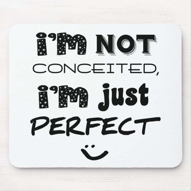 I'm Not Conceited, i'm Just Perfect Mousepad (Vorne)