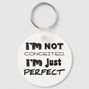 I'm Not Conceited, i'm Just Perfect Schlüsselanhänger
