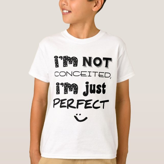 I'm Not Conceited, i'm Just Perfect T-Shirt (Vorderseite)