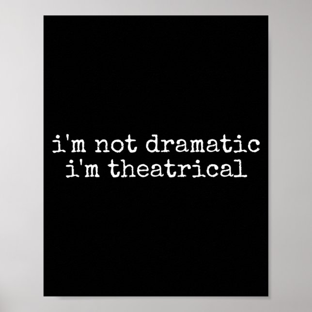 I'm Not Dramatic Im Theatrical Funny Drama Theater Poster (Vorne)