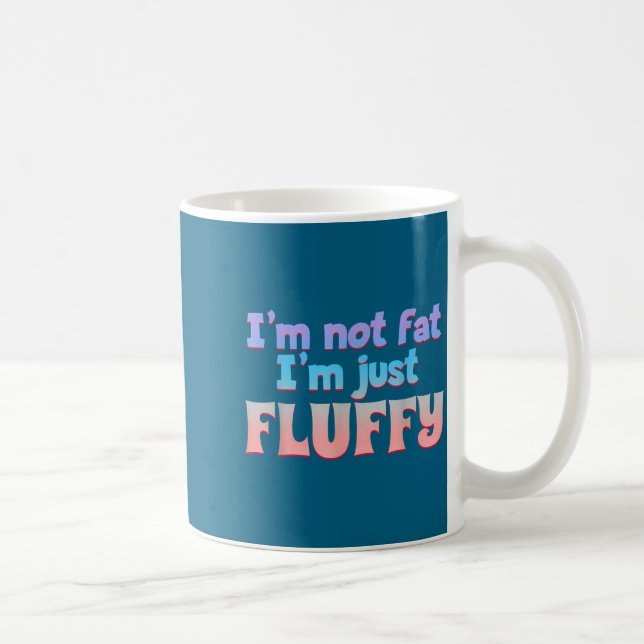 I'm Not Fat I'm Just Fluffy Funny Quote  Kaffeetasse (Rechts)
