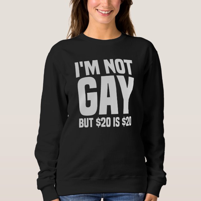 I'm Not Gay But $20 is $20-45324 Sweatshirt (Vorderseite)