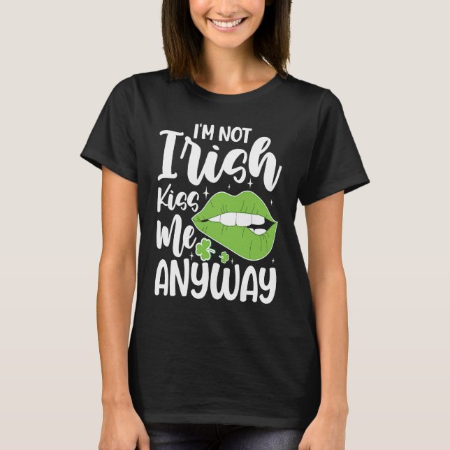 I'm Not Irish Kiss Me Anyway T-Shirt (Vorderseite)
