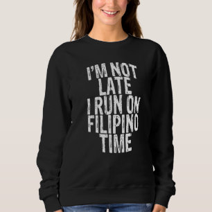 I'm not late i run on filipino time sweatshirt