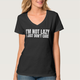 I'm Not Lazy I Just Don't Care Sarcastic Humor T-Shirt