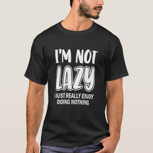 I'm Not Lazy I Just Really Enjoy Doing Nothing Laz T-Shirt (Vorderseite)