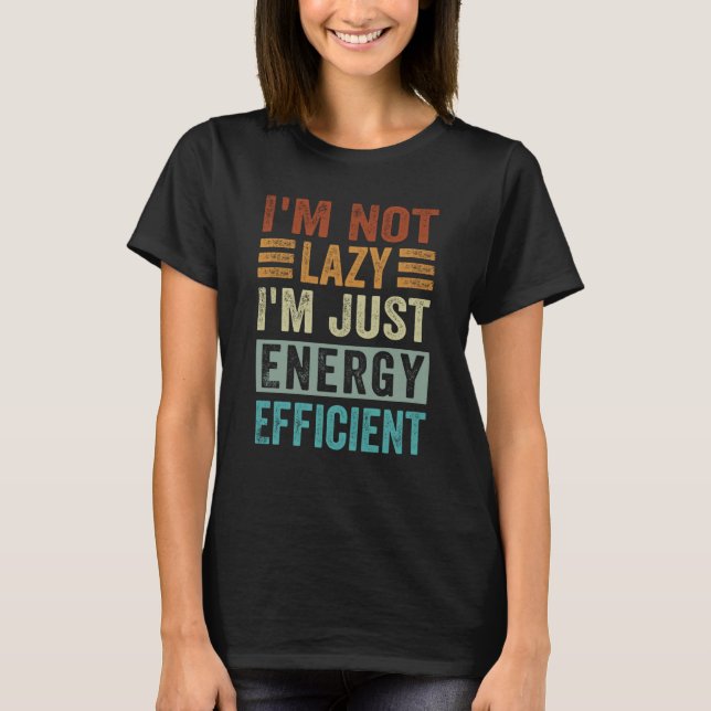 I'm Not Lazy I'm Just Energy Efficient  2 T-Shirt (Vorderseite)