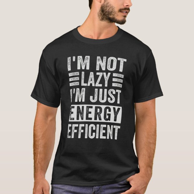 I'm Not Lazy I'm Just Energy Efficient T-Shirt (Vorderseite)