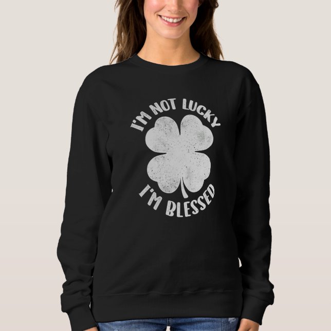 I'm Not Lucky I'm Blessed Lucky Shamrock St Patric Sweatshirt (Vorderseite)