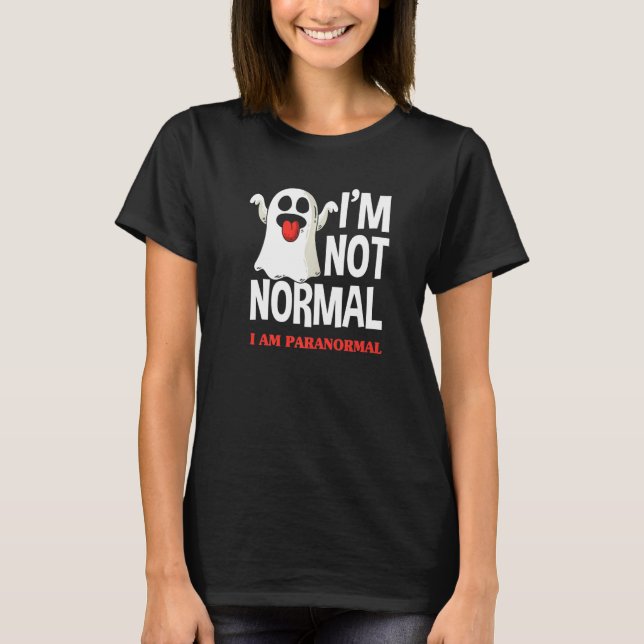 I'm Not Normal I Am Paranormal  Ghost Hunter T-Shirt (Vorderseite)