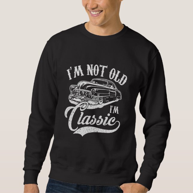I'm Not Old I'm a Classic Funny Retro Car Lover Te Sweatshirt (Vorderseite)