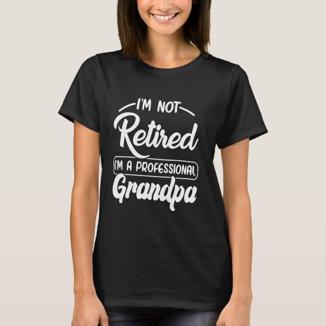 I'm Not Retired I'm A Professional Grandpa Funny F T-Shirt (Vorderseite)
