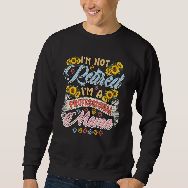 I'm Not Retired I'm A Professional Mama Floral Sun Sweatshirt (Vorderseite)