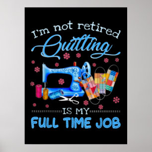 Im Not Retired Quilting Is My Full Time Job Funny Poster