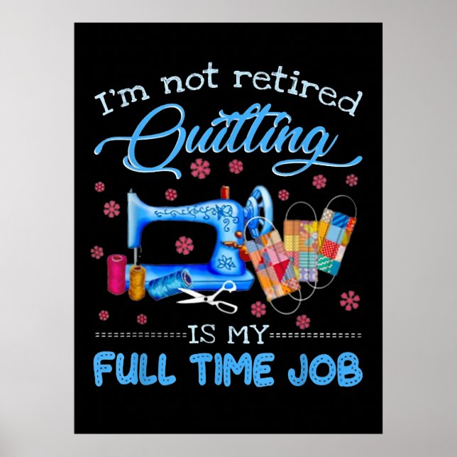Im Not Retired Quilting Is My Full Time Job Funny Poster (Vorne)