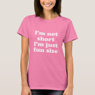 I'm not short I'm just fun size T-Shirt